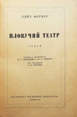 Фербер Э. Пловучий театр. Роман / пер. с англ. М.Г. Волосова и М.Е. Левберг; под ред. А.Н. Горлина. Л., 1927.